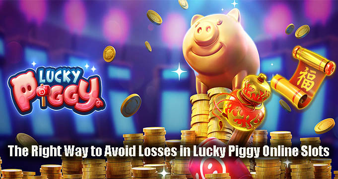 The Right Way to Avoid Losses in Lucky Piggy Online Slots